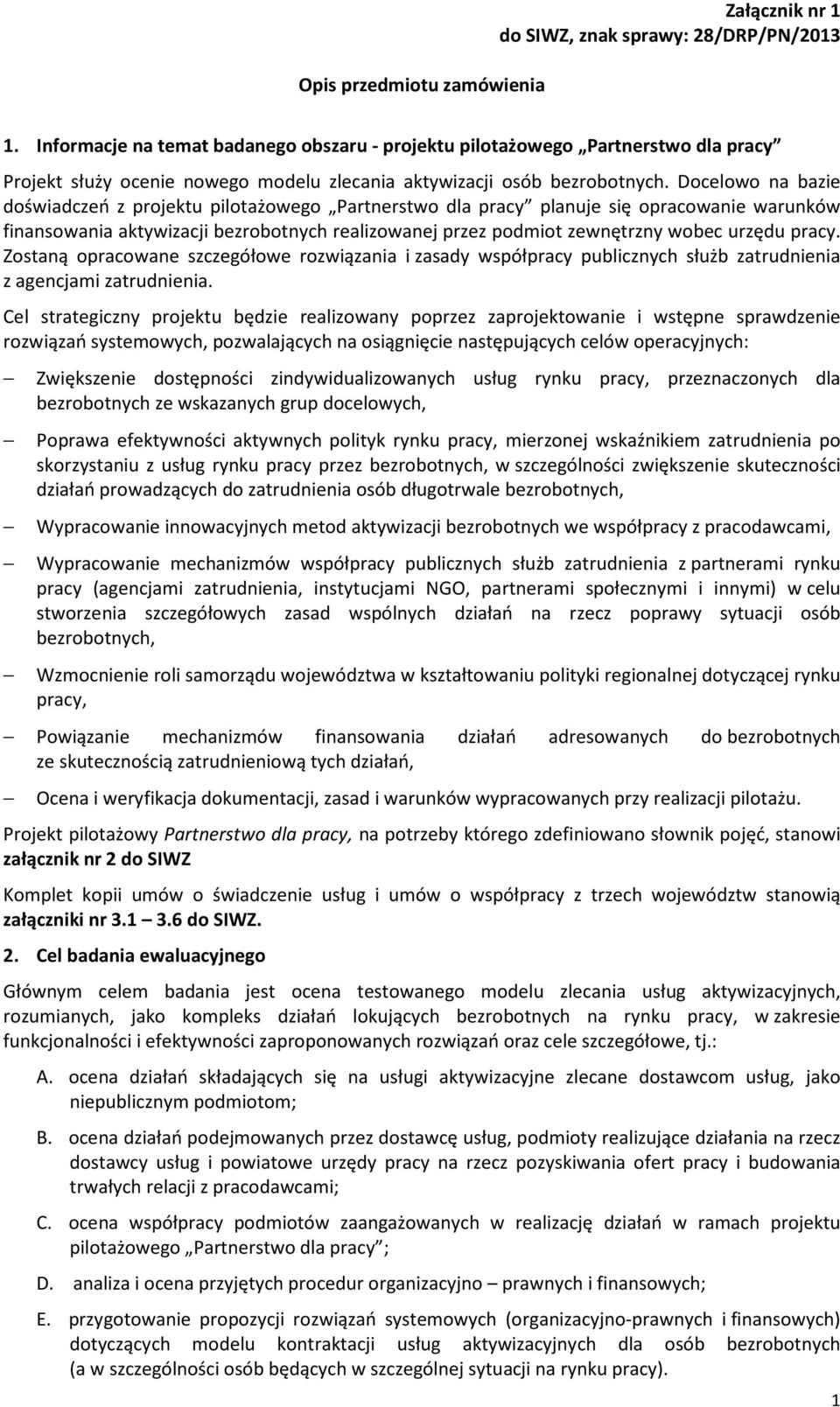 Docelowo na bazie doświadczeń z projektu pilotażowego Partnerstwo dla pracy planuje się opracowanie warunków finansowania aktywizacji bezrobotnych realizowanej przez podmiot zewnętrzny wobec urzędu
