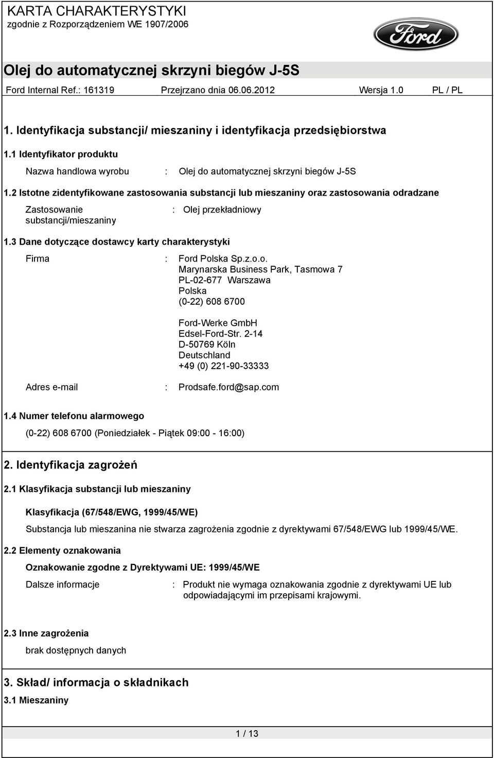 3 Dane dotyczące dostawcy karty charakterystyki Firma : Ford Polska Sp.z.o.o. Marynarska Business Park, Tasmowa 7 PL-02-677 Warszawa Polska (0-22) 608 6700 Ford-Werke GmbH Edsel-Ford-Str.