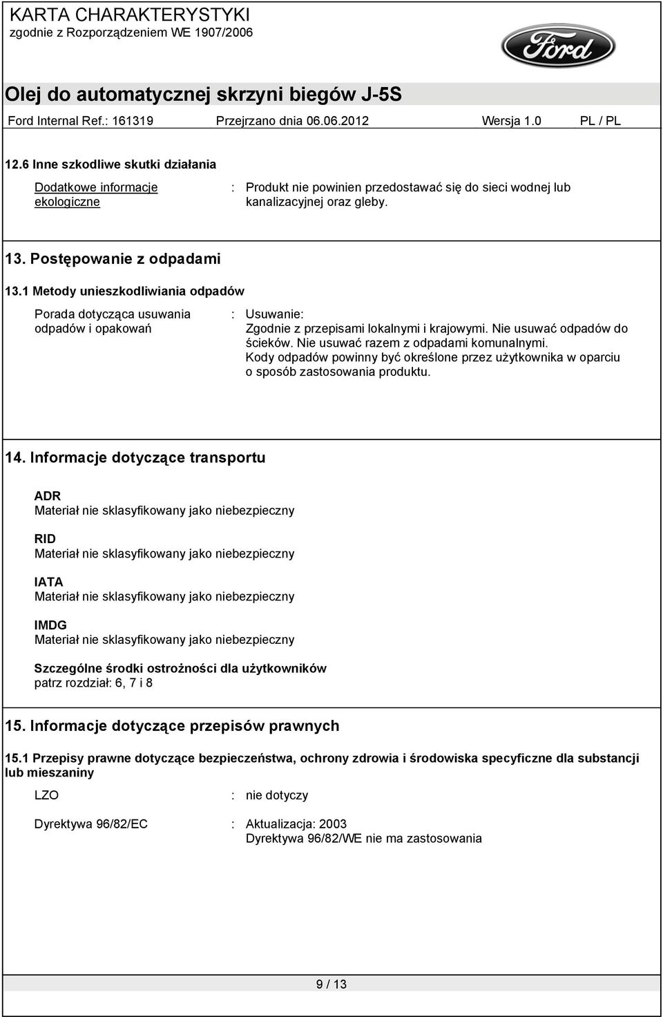 Nie usuwać razem z odpadami komunalnymi. Kody odpadów powinny być określone przez użytkownika w oparciu o sposób zastosowania produktu. 14.