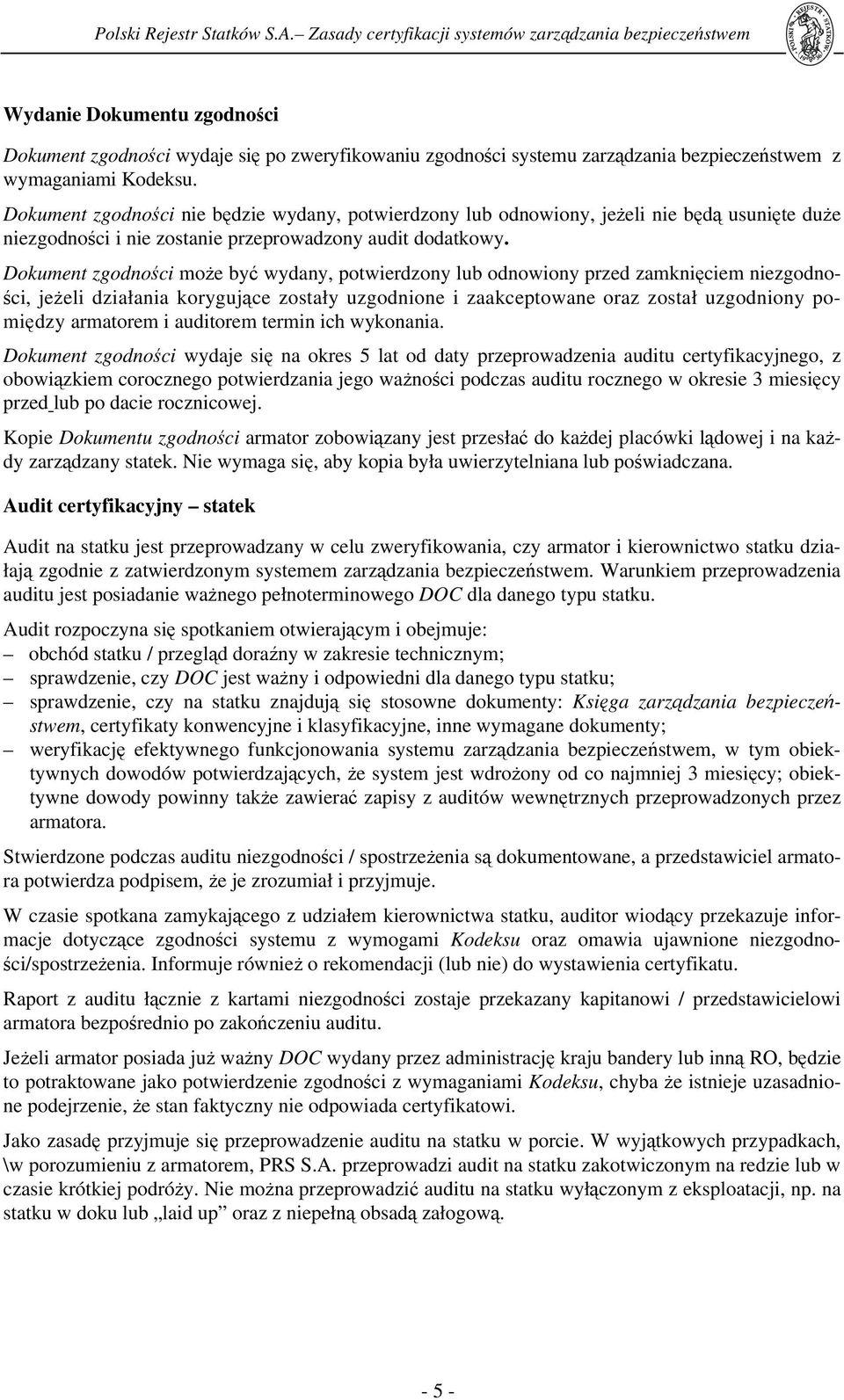 Dokument zgodności może być wydany, potwierdzony lub odnowiony przed zamknięciem niezgodności, jeżeli działania korygujące zostały uzgodnione i zaakceptowane oraz został uzgodniony pomiędzy armatorem