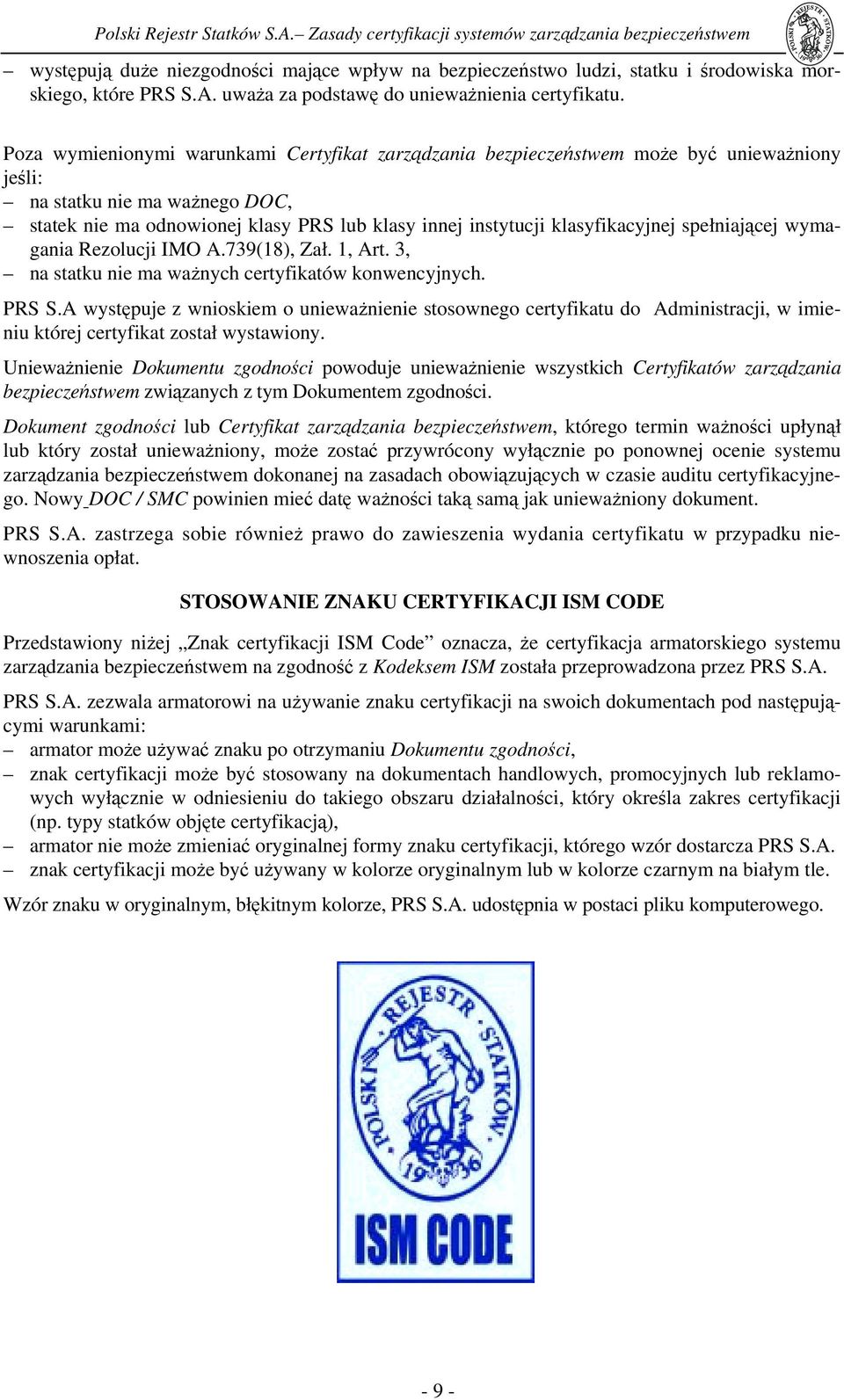 klasyfikacyjnej spełniającej wymagania Rezolucji IMO A.739(18), Zał. 1, Art. 3, na statku nie ma ważnych certyfikatów konwencyjnych. PRS S.