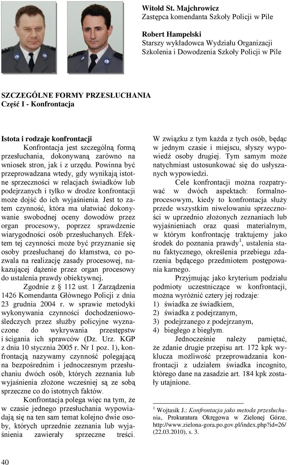 Konfrontacja Istota i rodzaje konfrontacji Konfrontacja jest szczególną formą przesłuchania, dokonywaną zarówno na wniosek stron, jak i z urzędu.
