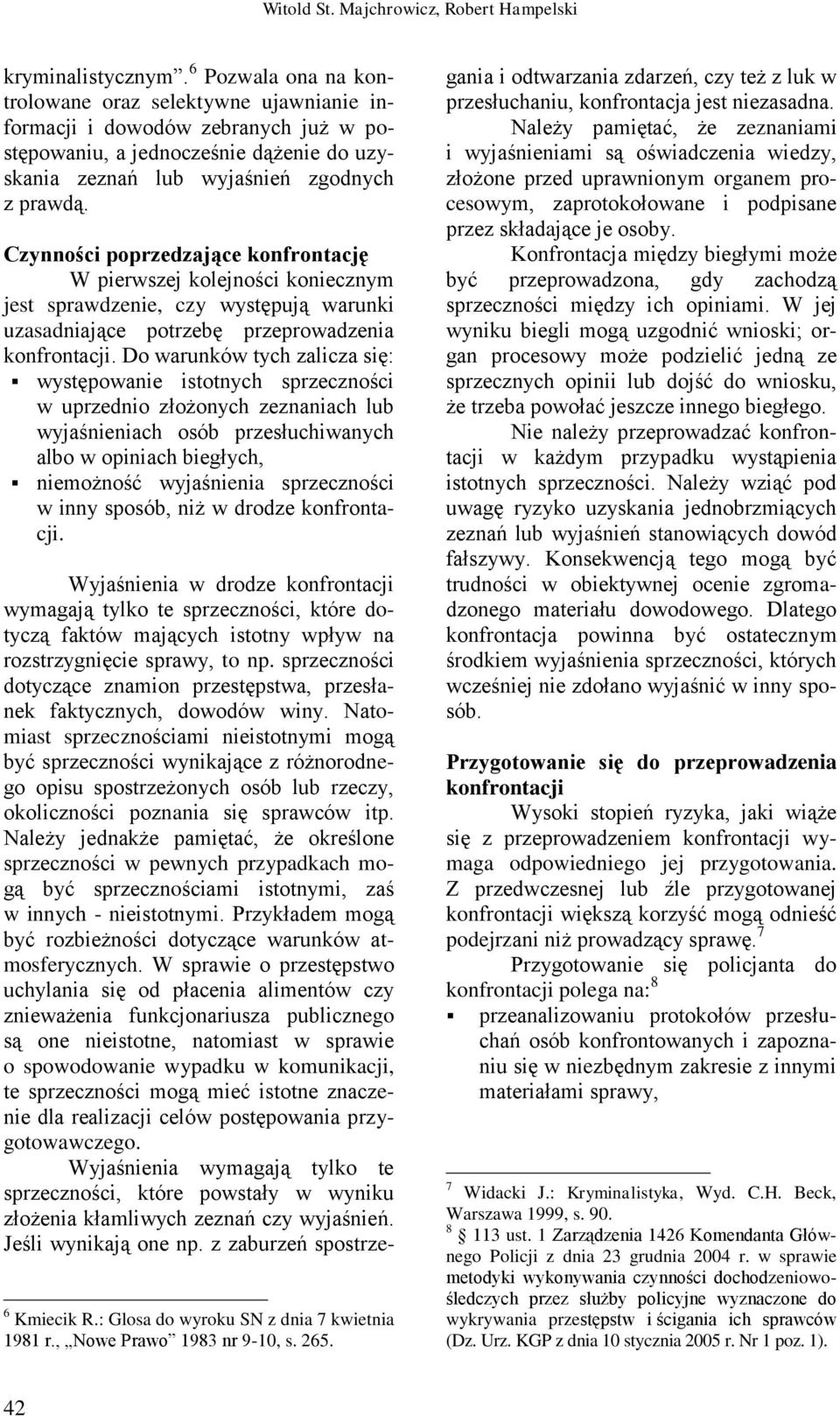Czynności poprzedzające konfrontację W pierwszej kolejności koniecznym jest sprawdzenie, czy występują warunki uzasadniające potrzebę przeprowadzenia konfrontacji.