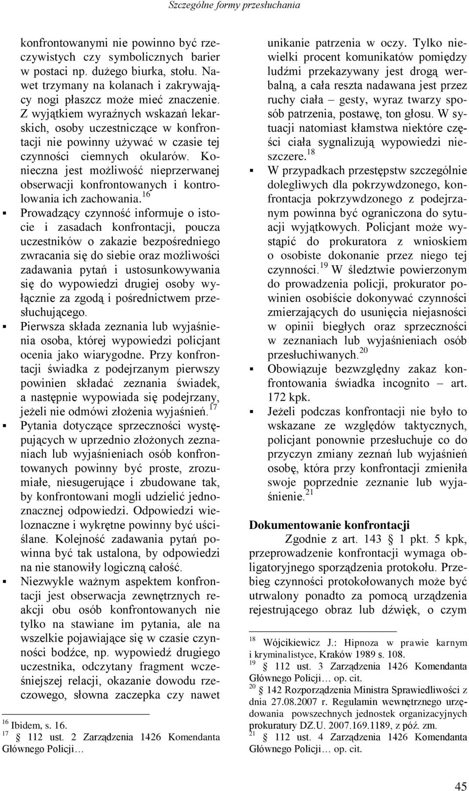 Z wyjątkiem wyraźnych wskazań lekarskich, osoby uczestniczące w konfrontacji nie powinny używać w czasie tej czynności ciemnych okularów.