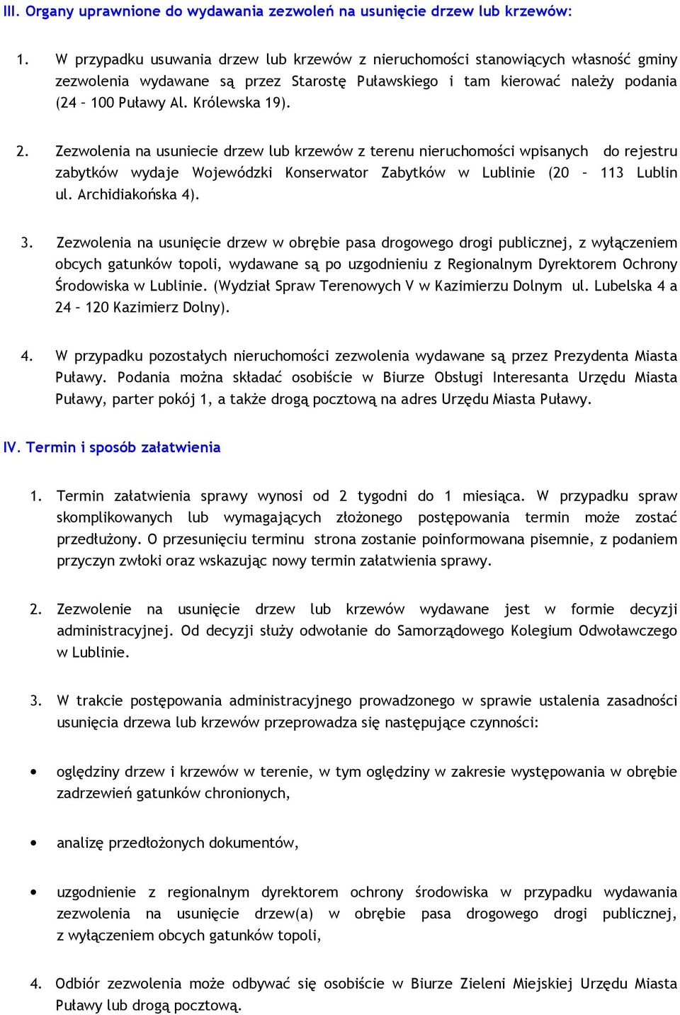Zezwolenia na usuniecie drzew lub krzewów z terenu nieruchomości wpisanych do rejestru zabytków wydaje Wojewódzki Konserwator Zabytków w Lublinie (20 113 Lublin ul. Archidiakońska 4). 3.