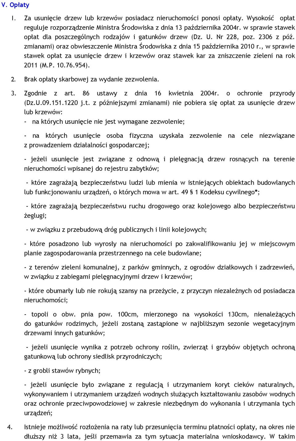 , w sprawie stawek opłat za usunięcie drzew i krzewów oraz stawek kar za zniszczenie zieleni na rok 2011 (M.P. 10.76.954). 2. Brak opłaty skarbowej za wydanie zezwolenia. 3. Zgodnie z art.