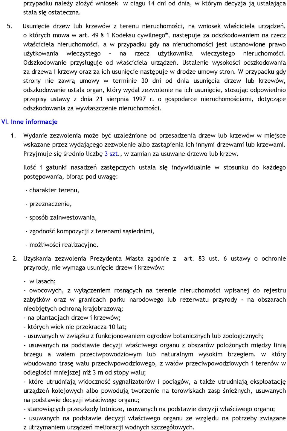 49 1 Kodeksu cywilnego*, następuje za odszkodowaniem na rzecz właściciela nieruchomości, a w przypadku gdy na nieruchomości jest ustanowione prawo uŝytkowania wieczystego - na rzecz uŝytkownika