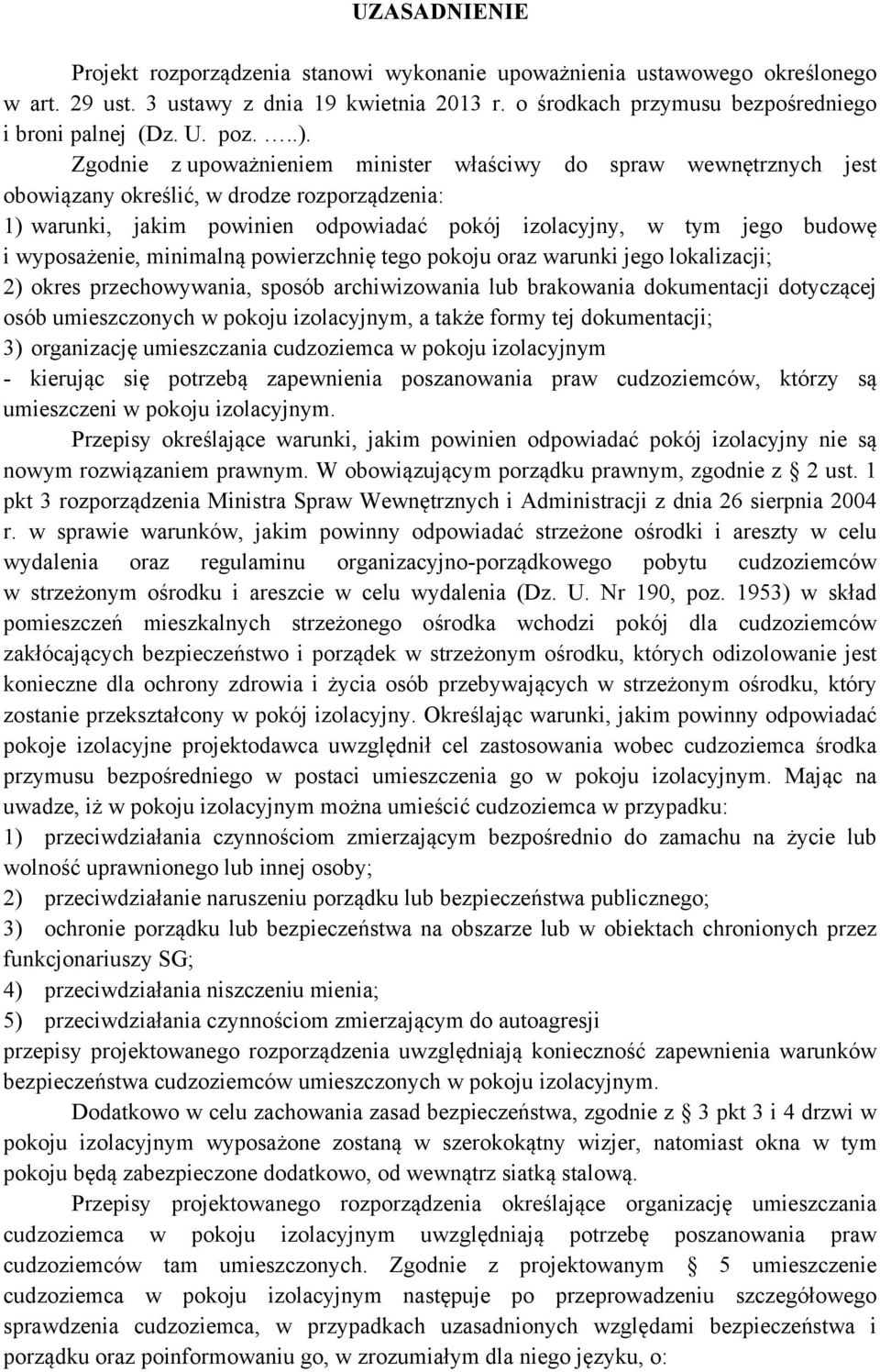 Zgodnie z upoważnieniem minister właściwy do spraw wewnętrznych jest obowiązany określić, w drodze rozporządzenia: 1) warunki, jakim powinien odpowiadać pokój izolacyjny, w tym jego budowę i