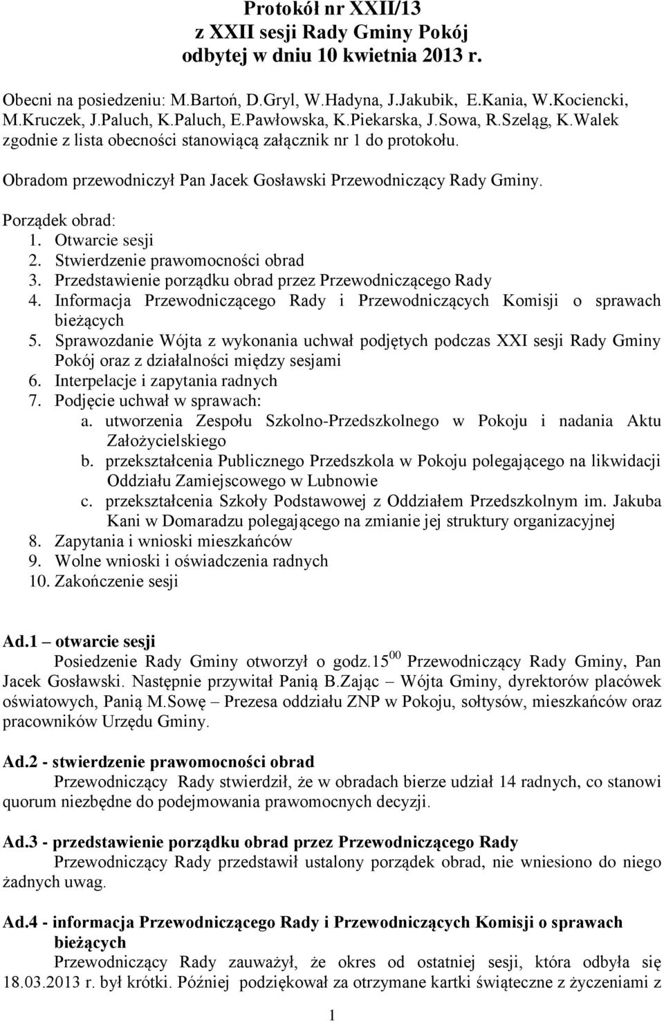 Porządek obrad: 1. Otwarcie sesji 2. Stwierdzenie prawomocności obrad 3. Przedstawienie porządku obrad przez Przewodniczącego Rady 4.