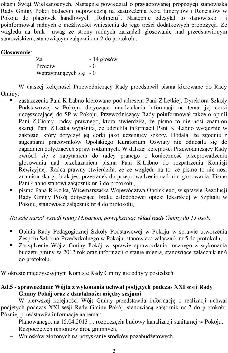 Następnie odczytał to stanowisko i poinformował radnych o możliwości wniesienia do jego treści dodatkowych propozycji.