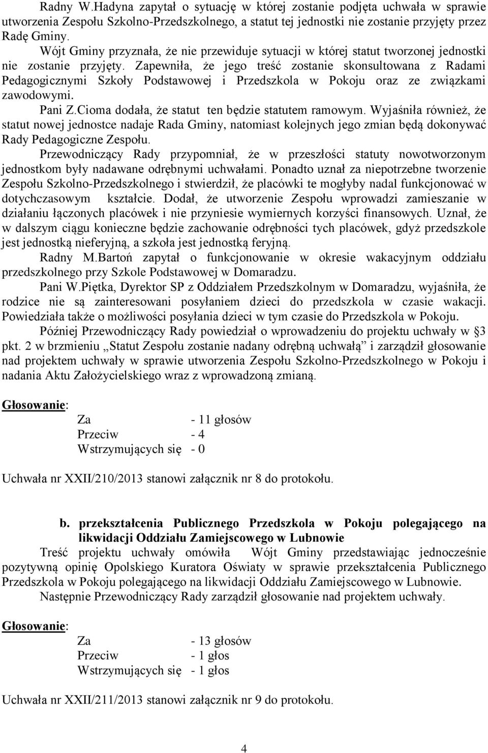 pewniła, że jego treść zostanie skonsultowana z Radami Pedagogicznymi Szkoły Podstawowej i Przedszkola w Pokoju oraz ze związkami zawodowymi. Pani Z.