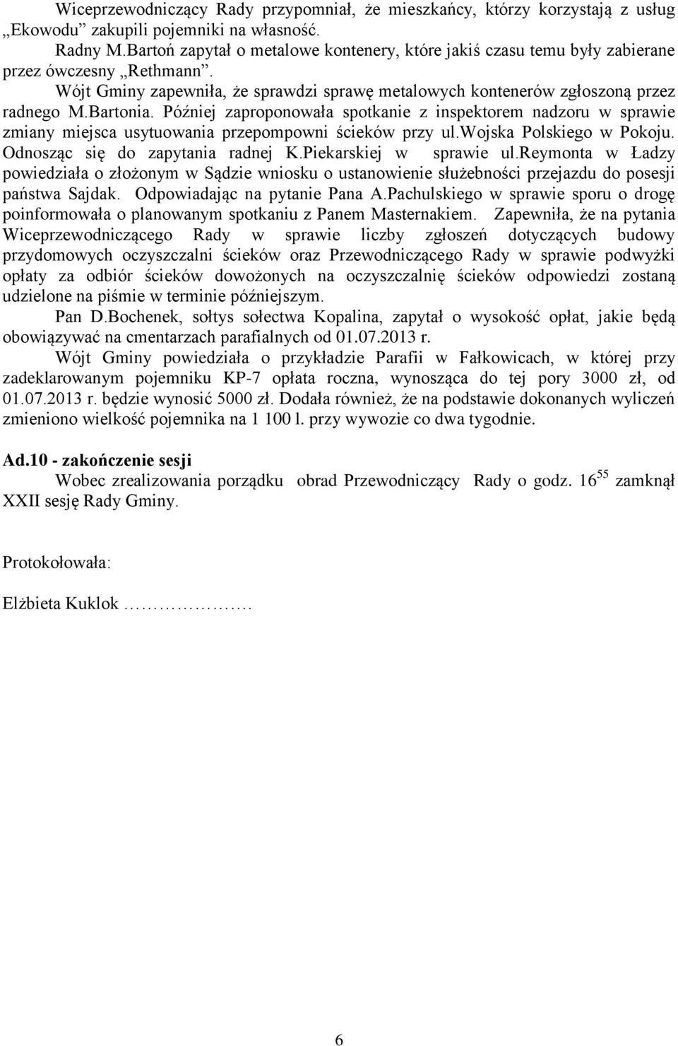 Później zaproponowała spotkanie z inspektorem nadzoru w sprawie zmiany miejsca usytuowania przepompowni ścieków przy ul.wojska Polskiego w Pokoju. Odnosząc się do zapytania radnej K.
