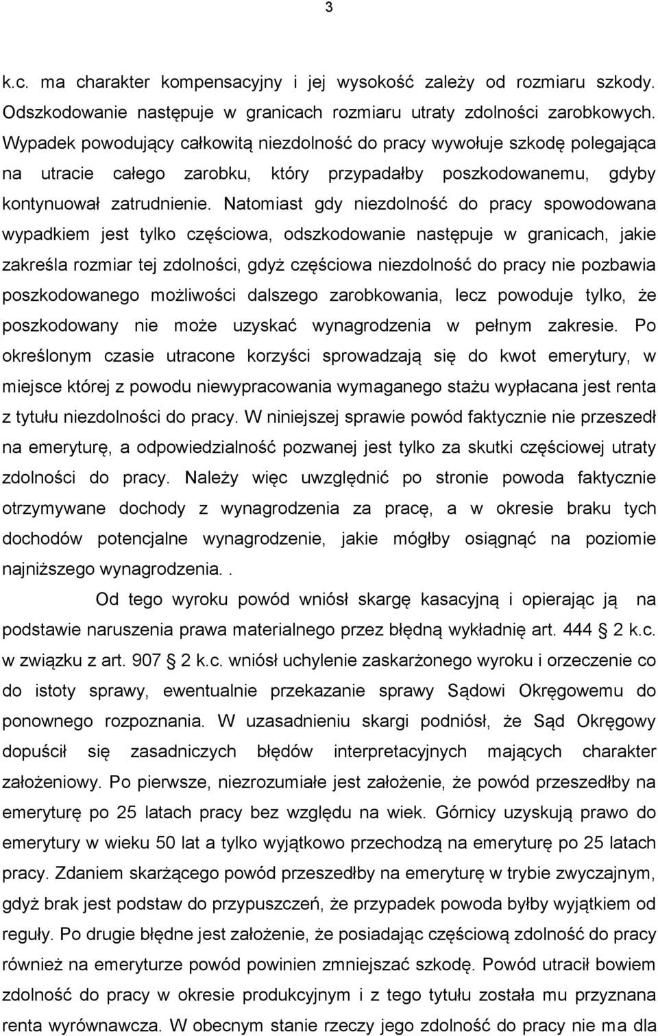Natomiast gdy niezdolność do pracy spowodowana wypadkiem jest tylko częściowa, odszkodowanie następuje w granicach, jakie zakreśla rozmiar tej zdolności, gdyż częściowa niezdolność do pracy nie