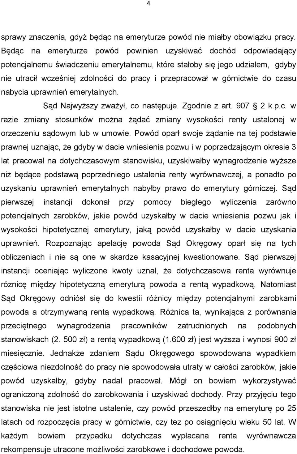 przepracował w górnictwie do czasu nabycia uprawnień emerytalnych. Sąd Najwyższy zważył, co następuje. Zgodnie z art. 907 2 k.p.c. w razie zmiany stosunków można żądać zmiany wysokości renty ustalonej w orzeczeniu sądowym lub w umowie.