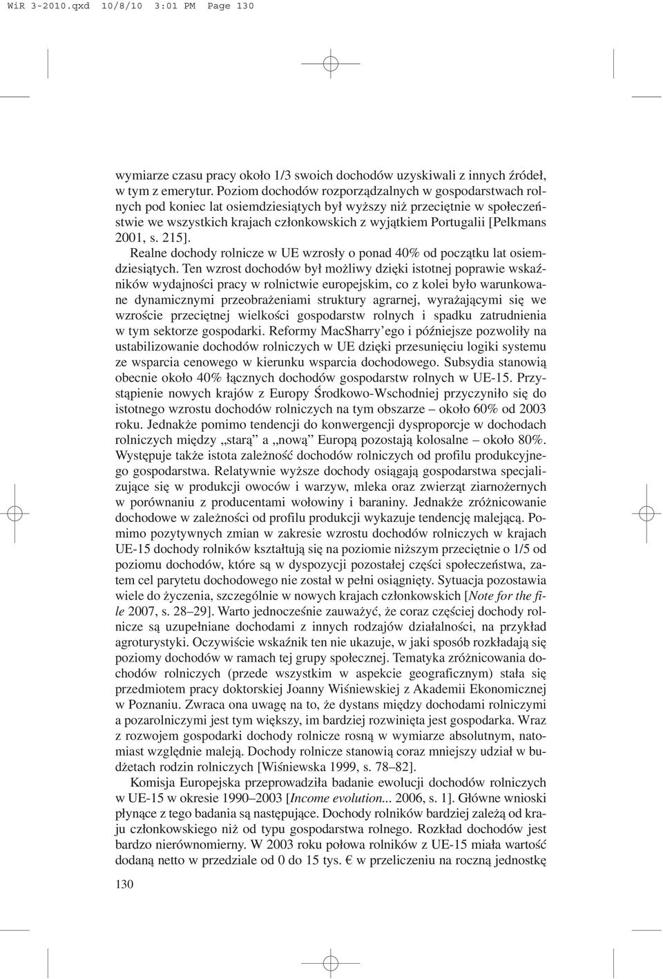 [Pelkmans 2001, s. 215]. Realne dochody rolnicze w UE wzros³y o ponad 40% od pocz¹tku lat osiemdziesi¹tych.