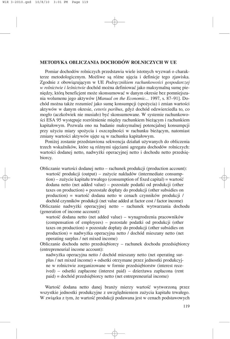 Zgodnie z obowi¹zuj¹cym w UE Podrêcznikiem rachunkowoœci gospodarczej w rolnictwie i leœnictwie dochód mo na definiowaæ jako maksymaln¹ sumê pieniêdzy, któr¹ beneficjent mo e skonsumowaæ w danym