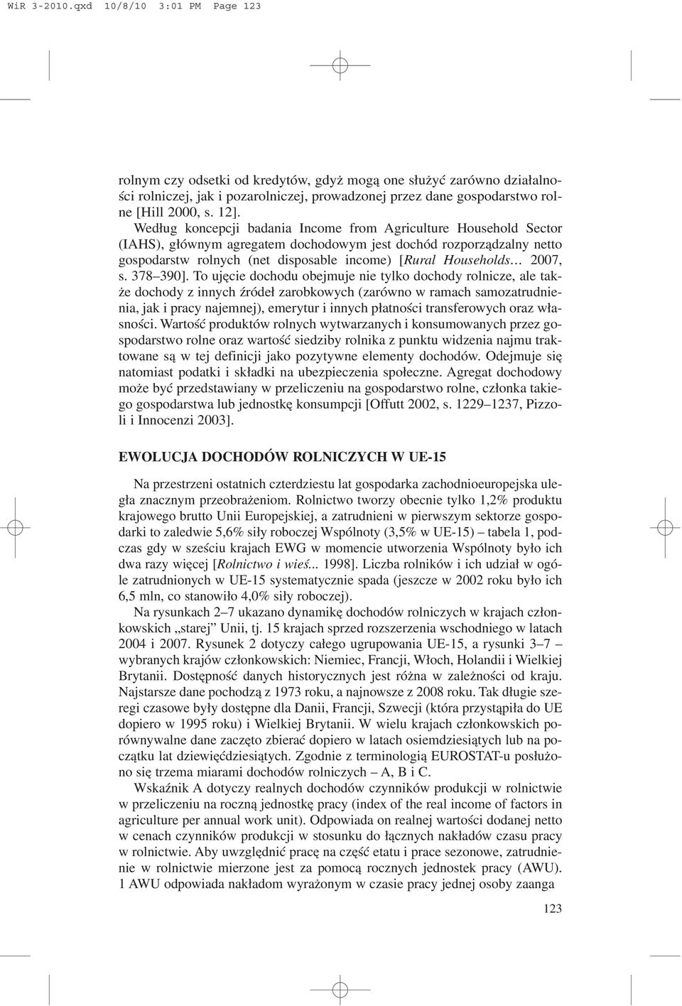 Wed³ug koncepcji badania Income from Agriculture Household Sector (IAHS), g³ównym agregatem dochodowym jest dochód rozporz¹dzalny netto gospodarstw rolnych (net disposable income) [Rural Households
