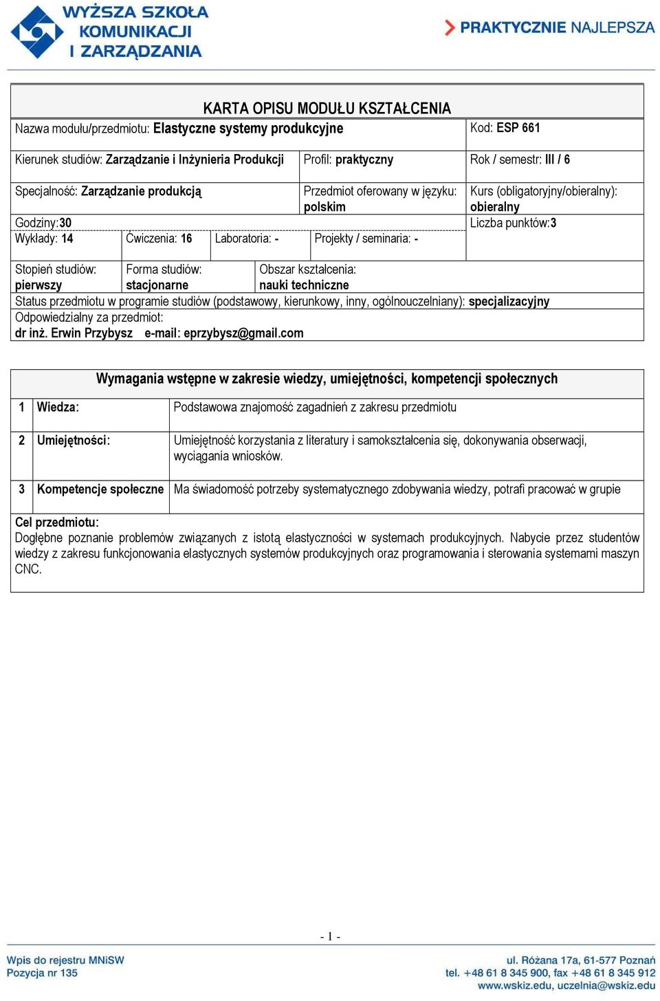 punktów:3 Stopień studiów: pierwszy Forma studiów: stacjonarne Obszar kształcenia: nauki techniczne Status przedmiotu w programie studiów (podstawowy, kierunkowy, inny, ogólnouczelniany):