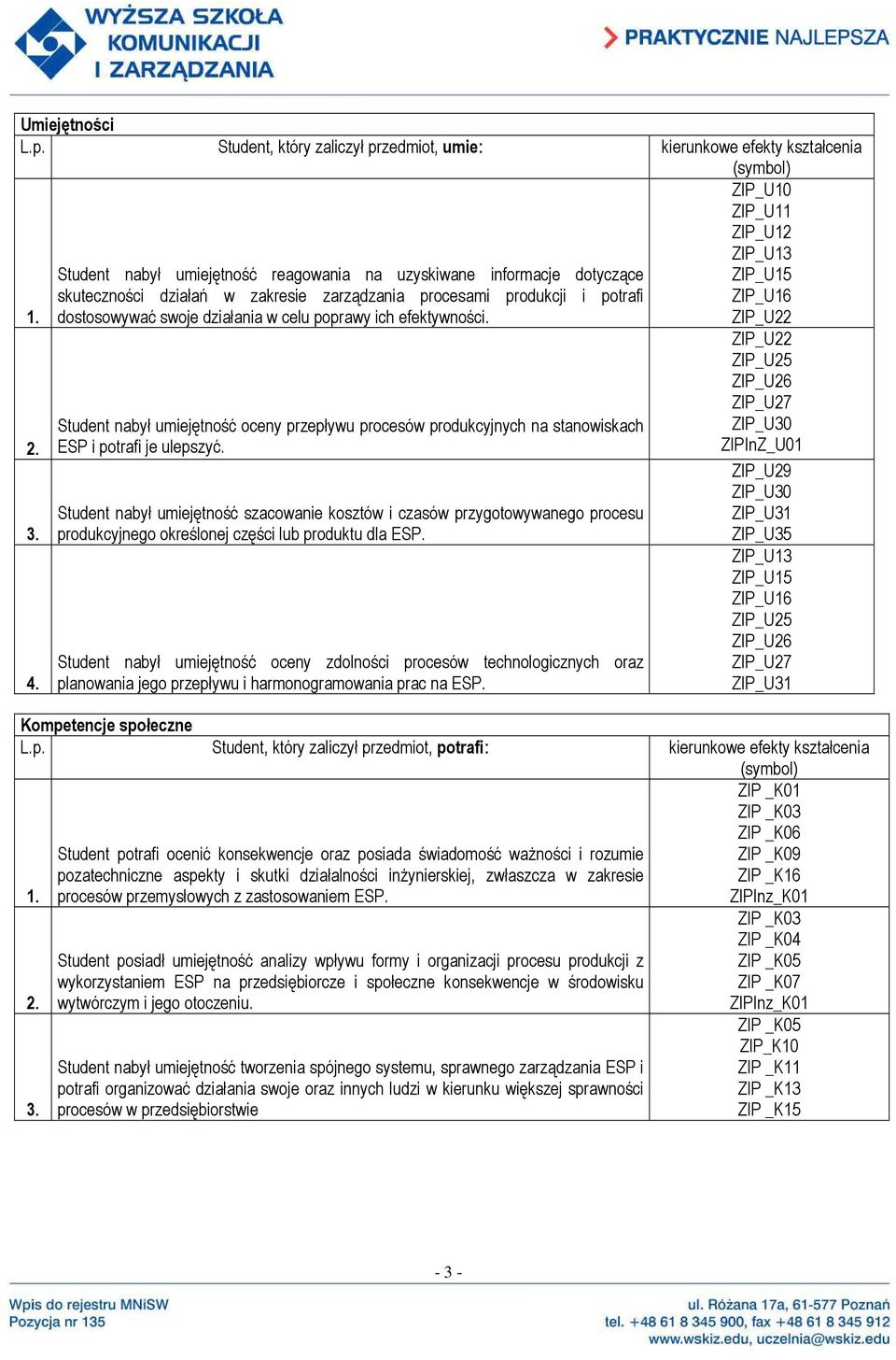 efektywności. Student nabył umiejętność oceny przepływu procesów produkcyjnych na stanowiskach ESP i potrafi je ulepszyć.