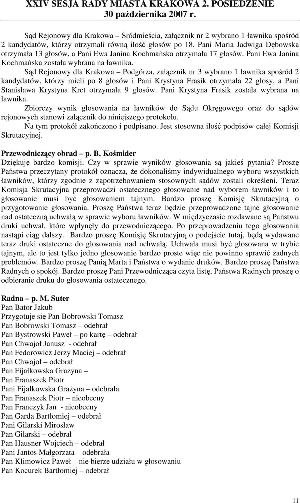 Sąd Rejonowy dla Krakowa Podgórza, załącznik nr 3 wybrano 1 ławnika spośród 2 kandydatów, którzy mieli po 8 głosów i Pani Krystyna Frasik otrzymała 22 głosy, a Pani Stanisława Krystyna Kret otrzymała