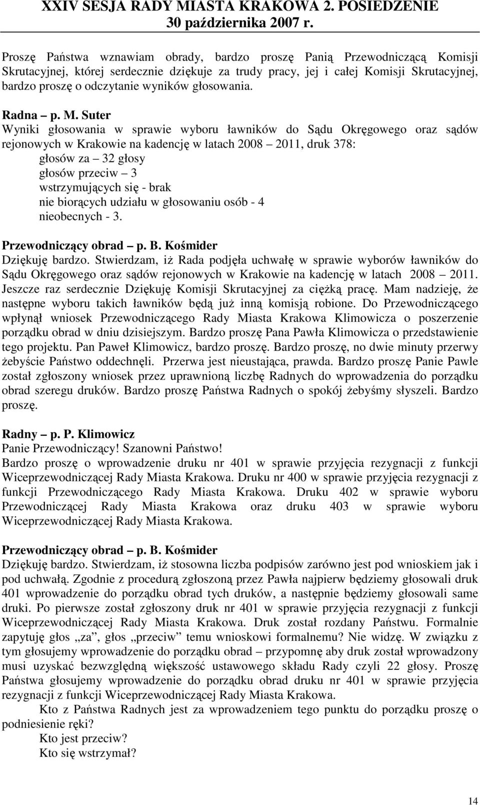 Suter Wyniki głosowania w sprawie wyboru ławników do Sądu Okręgowego oraz sądów rejonowych w Krakowie na kadencję w latach 2008 2011, druk 378: głosów za 32 głosy głosów przeciw 3 wstrzymujących się