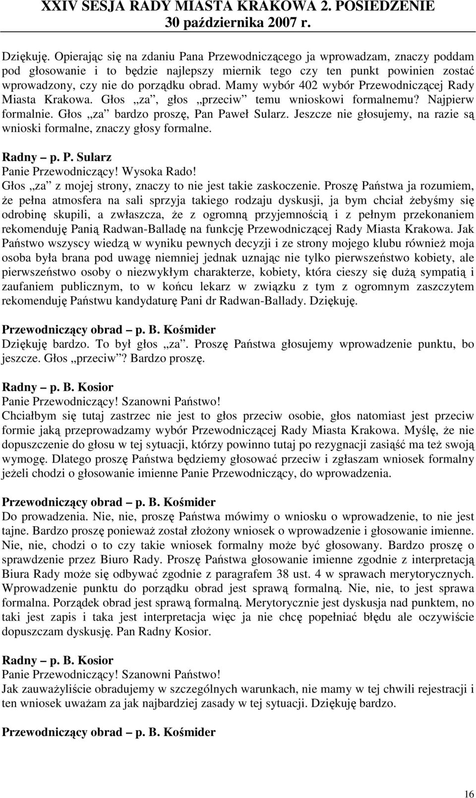 Mamy wybór 402 wybór Przewodniczącej Rady Miasta Krakowa. Głos za, głos przeciw temu wnioskowi formalnemu? Najpierw formalnie. Głos za bardzo proszę, Pan Paweł Sularz.