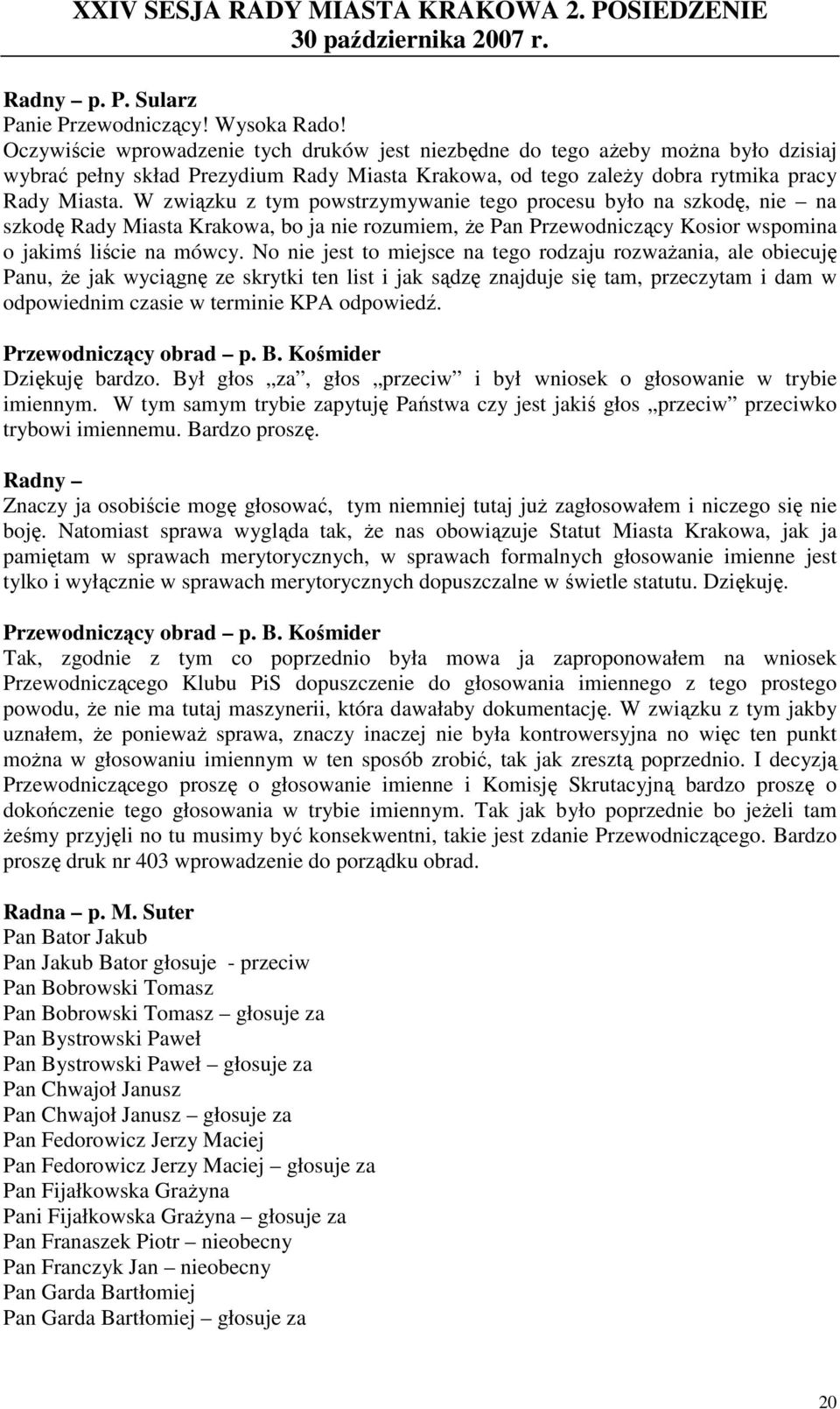 W związku z tym powstrzymywanie tego procesu było na szkodę, nie na szkodę Rady Miasta Krakowa, bo ja nie rozumiem, Ŝe Pan Przewodniczący Kosior wspomina o jakimś liście na mówcy.