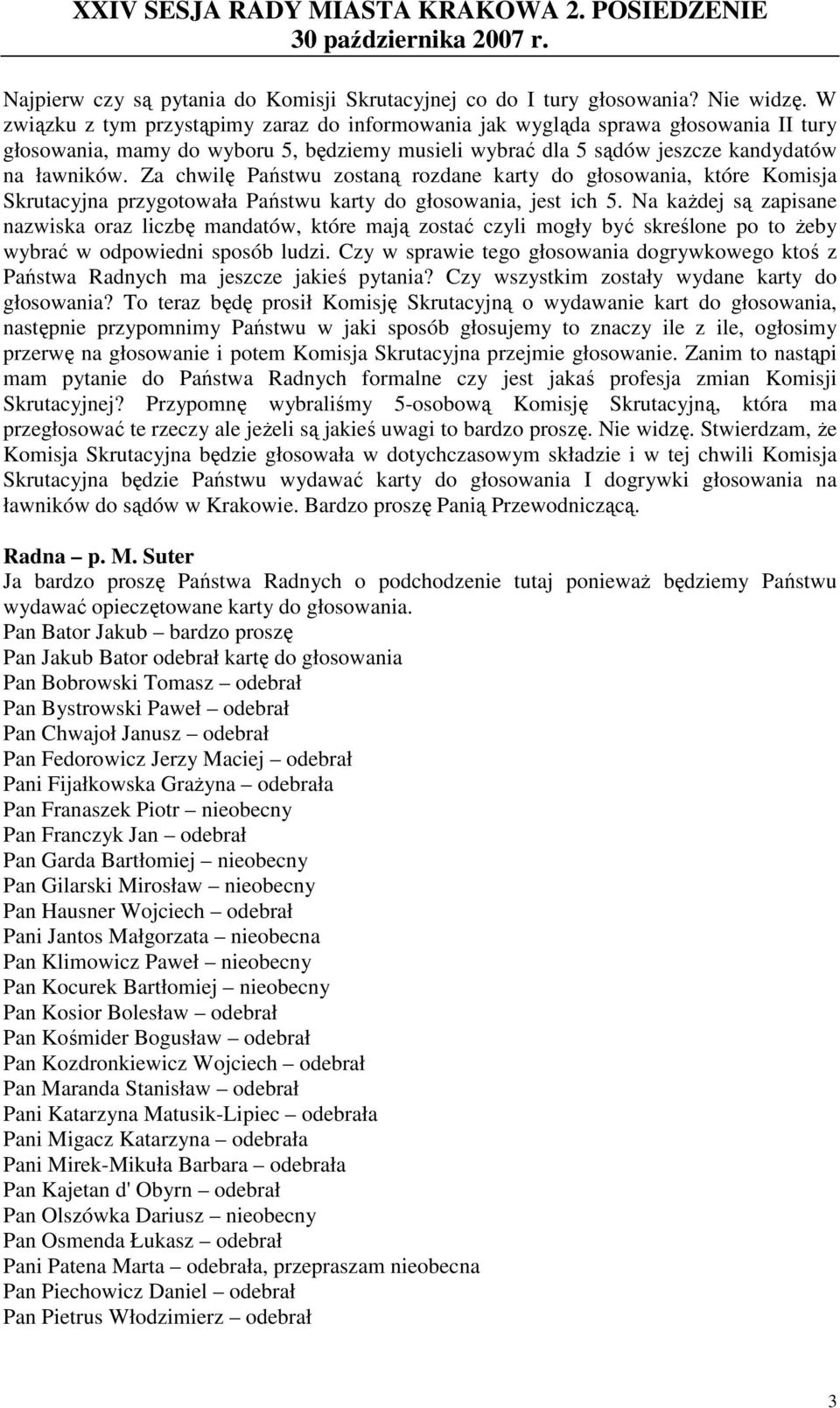 Za chwilę Państwu zostaną rozdane karty do głosowania, które Komisja Skrutacyjna przygotowała Państwu karty do głosowania, jest ich 5.