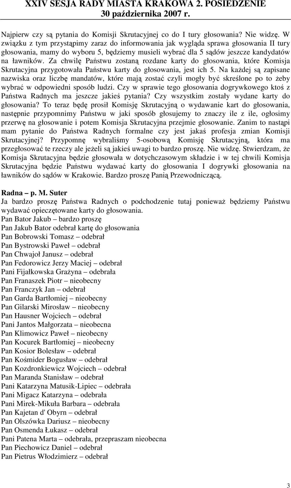 Za chwilę Państwu zostaną rozdane karty do głosowania, które Komisja Skrutacyjna przygotowała Państwu karty do głosowania, jest ich 5.