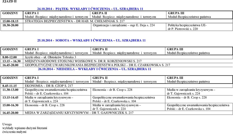 30 MIĘDZYNARODOWE STOSUNKI WOJSKOWE N- DR R. KORZENIOWSKI S. 217 16.45-20.00 GEOPOLITYCZNE UWARUNKOWANIA BEZPIECZEŃSTWA POLSKI DR E. CZARKOWSKA S. 217 26.10.2014 - NIEDZIELA WYKŁADY I ĆWICZENIA UL.