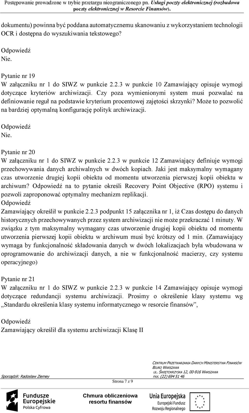 Może to pozwolić na bardziej optymalną konfigurację polityk archiwizacji. Nie. Pytanie nr 20 W załączniku nr 1 do SIWZ w punkcie 2.2.3 w punkcie 12 Zamawiający definiuje wymogi przechowywania danych archiwalnych w dwóch kopiach.