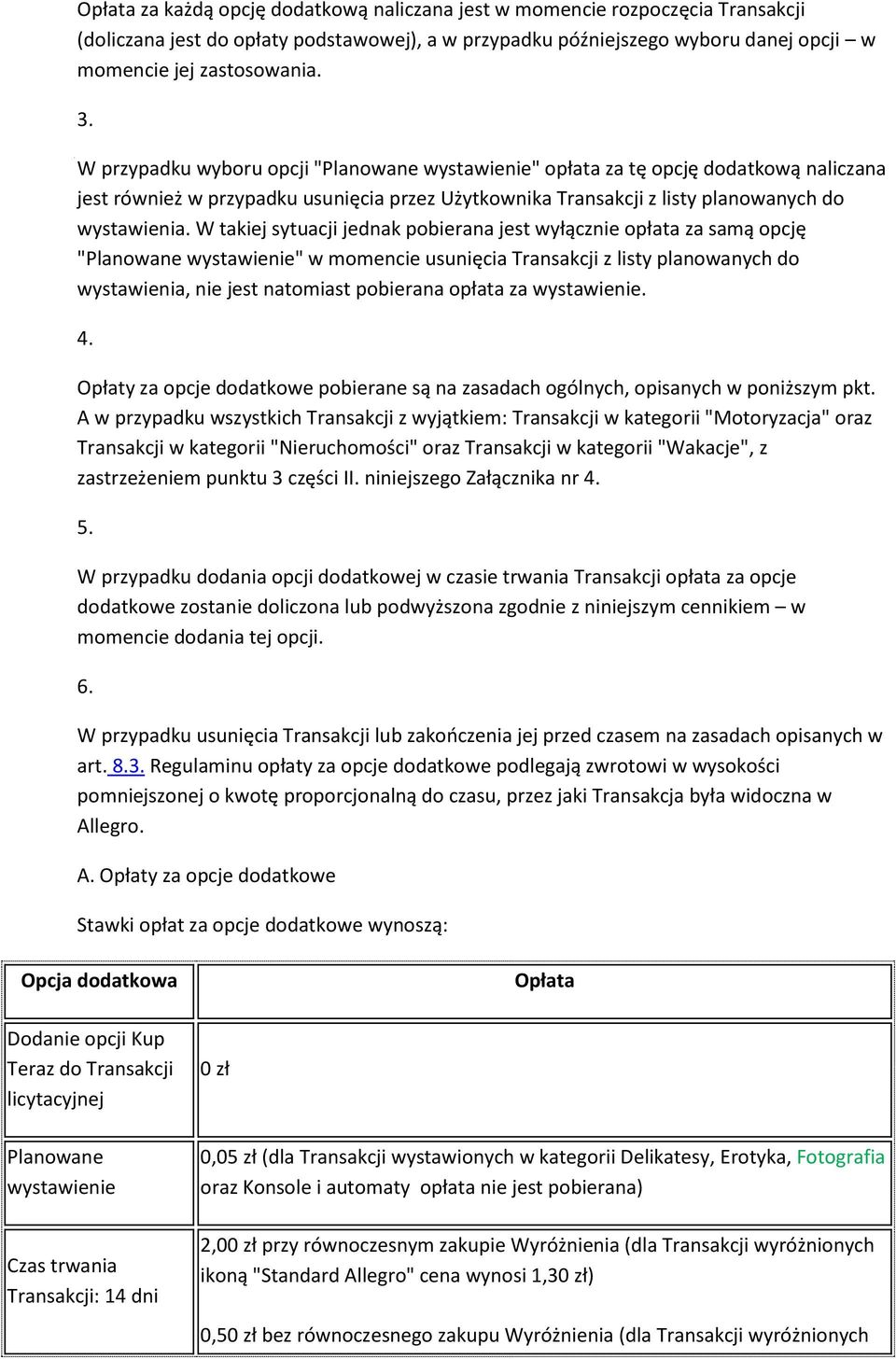 W takiej sytuacji jednak pobierana jest wyłącznie opłata za samą opcję "Planowane wystawienie" w momencie usunięcia Transakcji z listy planowanych do wystawienia, nie jest natomiast pobierana opłata