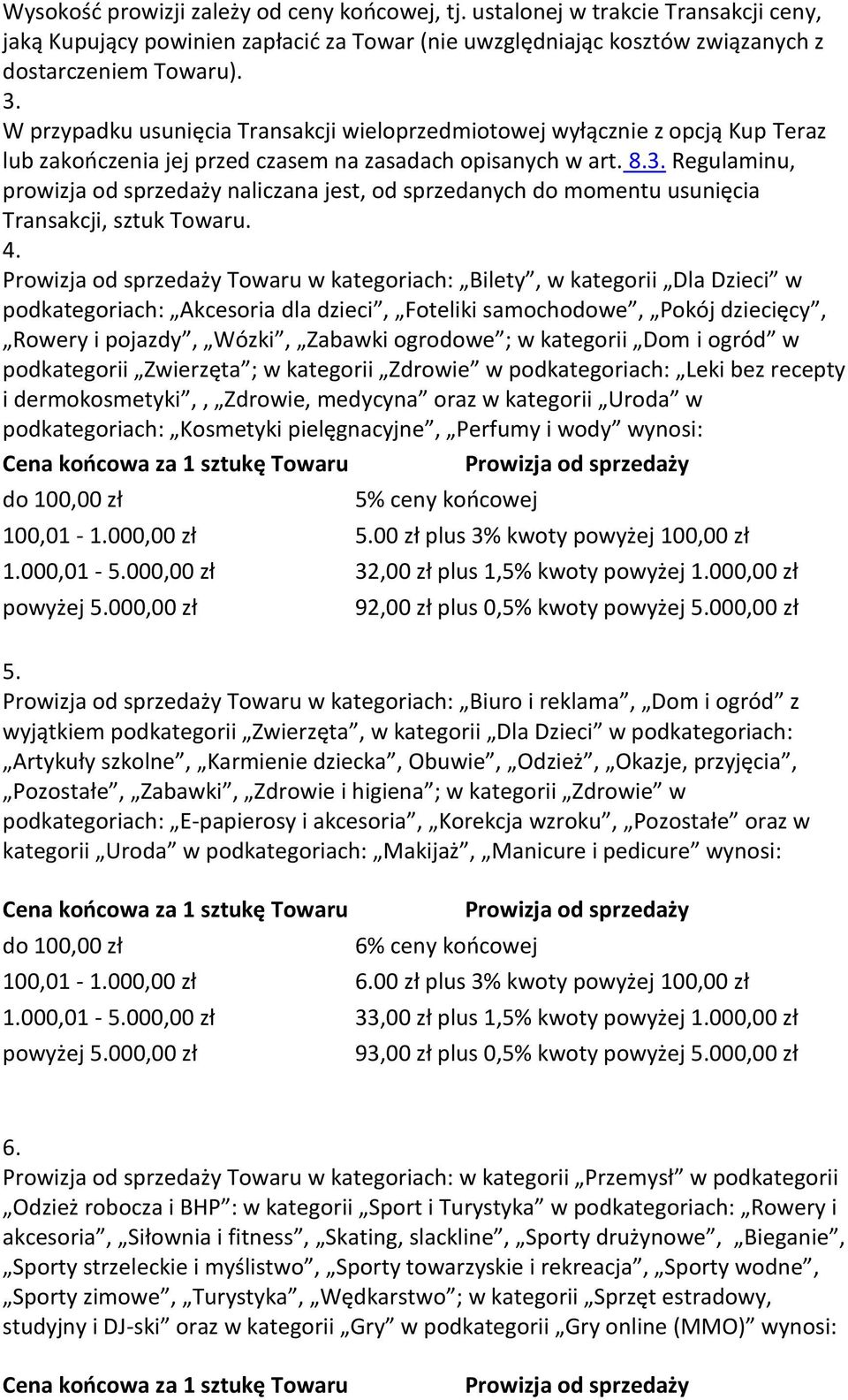 Regulaminu, prowizja od sprzedaży naliczana jest, od sprzedanych do momentu usunięcia Transakcji, sztuk Towaru. 4.