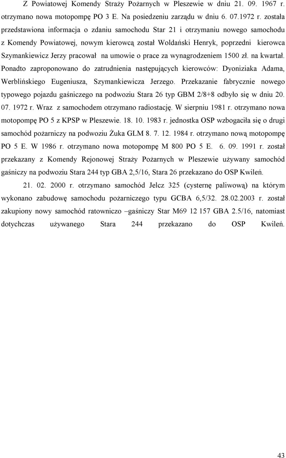 na umowie o prace za wynagrodzeniem 1500 zł. na kwartał. Ponadto zaproponowano do zatrudnienia następujących kierowców: Dyoniziaka Adama, Werblińskiego Eugeniusza, Szymankiewicza Jerzego.