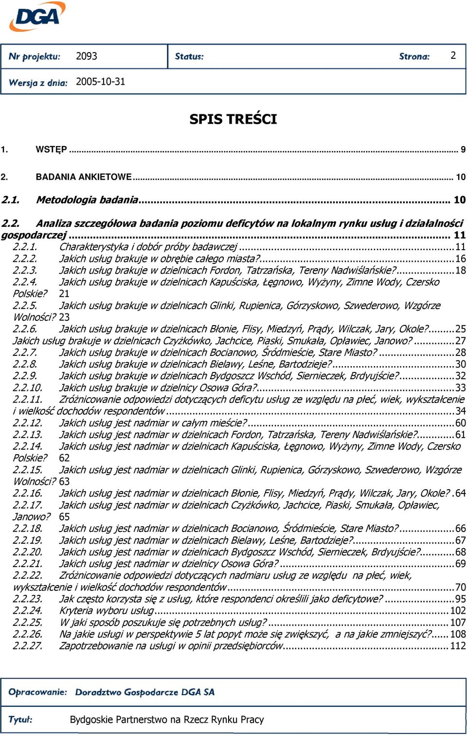 Jakich usług brakuje w dzielnicach Kapuściska, Łęgnowo, WyŜyny, Zimne Wody, Czersko Polskie? 21 2.2.5. Jakich usług brakuje w dzielnicach Glinki, Rupienica, Górzyskowo, Szwederowo, Wzgórze Wolności?