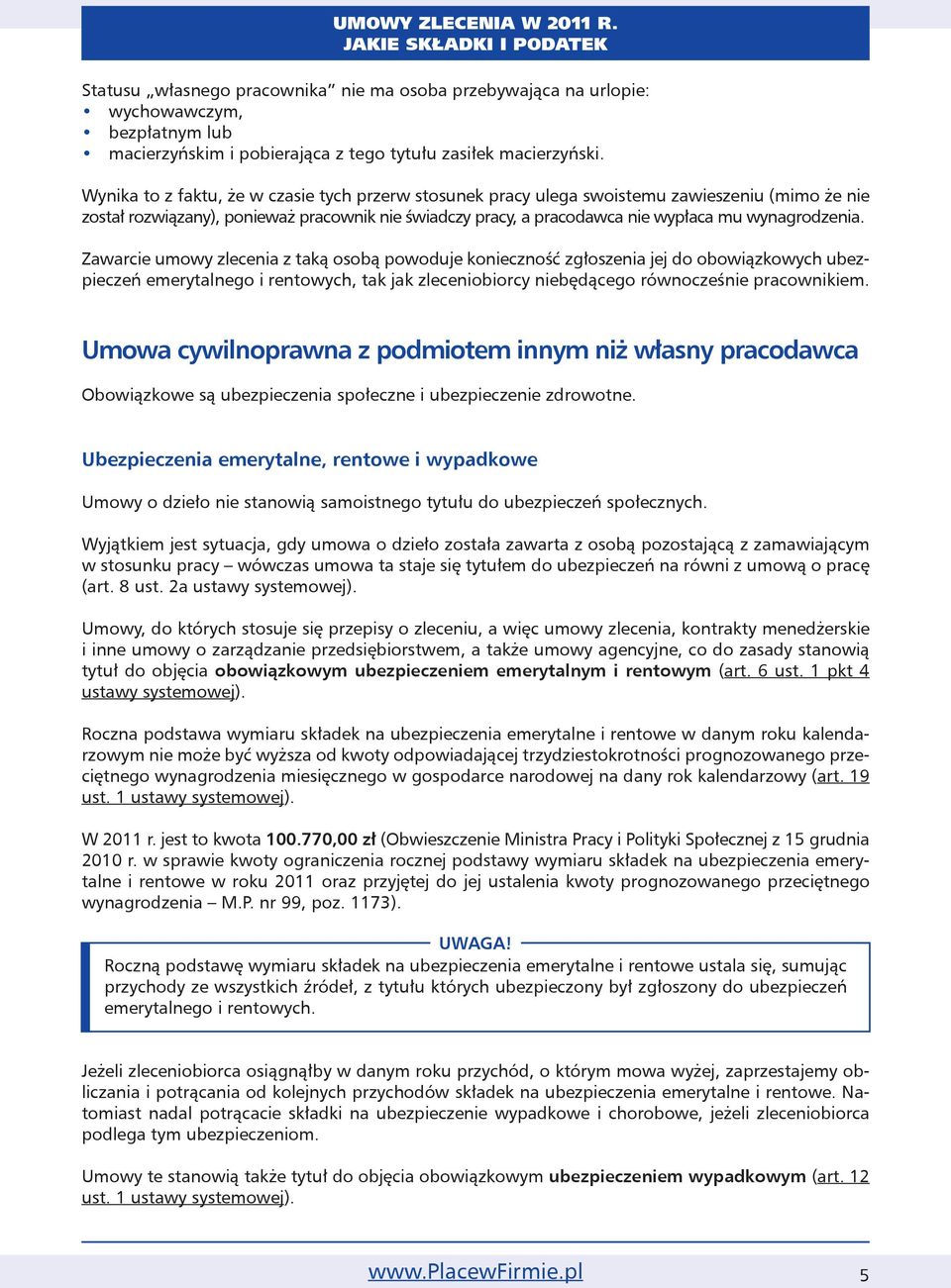 Zawarcie umowy zlecenia z taką osobą powoduje konieczność zgłoszenia jej do obowiązkowych ubezpieczeń emerytalnego i rentowych, tak jak zleceniobiorcy niebędącego równocześnie pracownikiem.