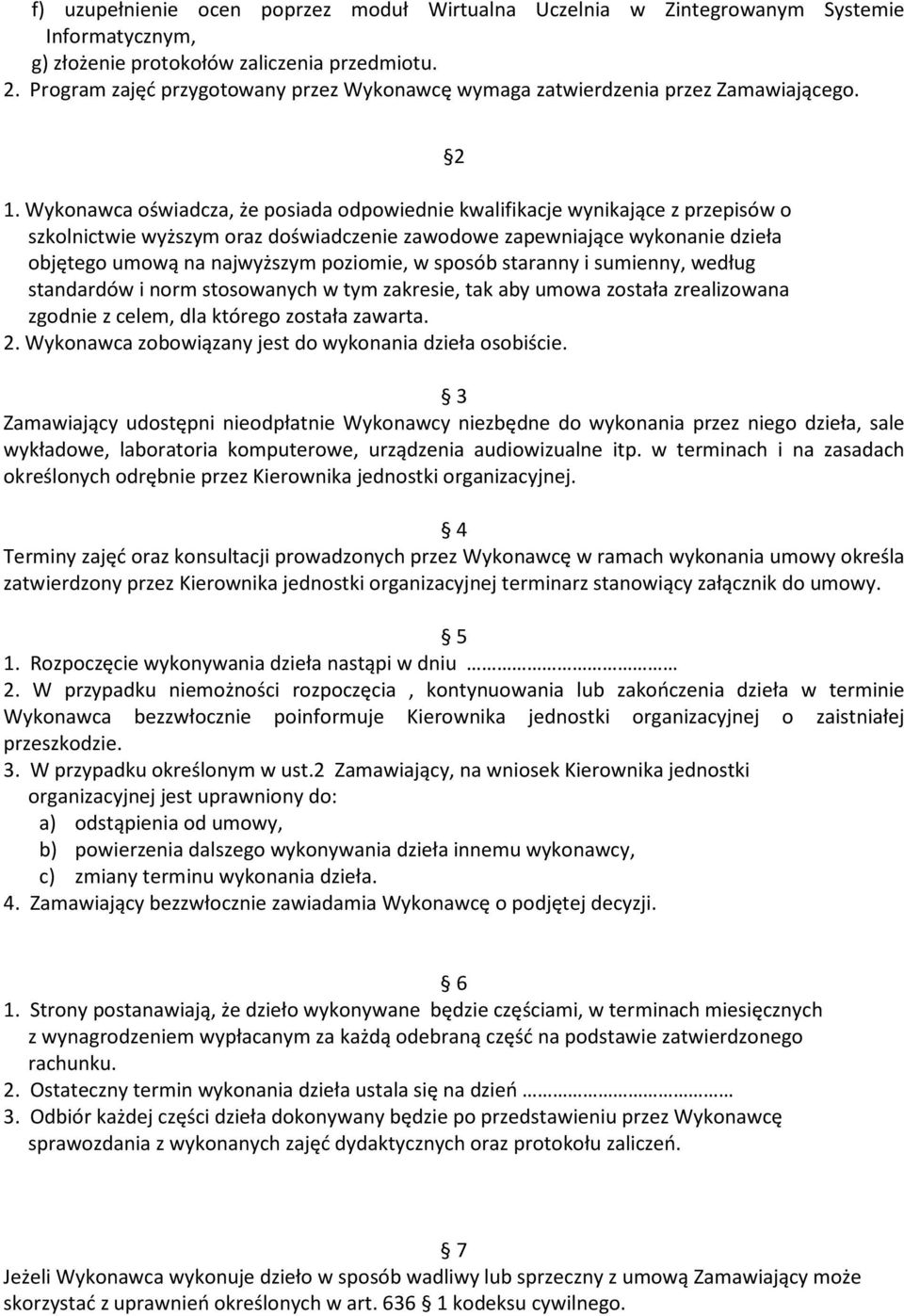 Wykonawca oświadcza, że posiada odpowiednie kwalifikacje wynikające z przepisów o szkolnictwie wyższym oraz doświadczenie zawodowe zapewniające wykonanie dzieła objętego umową na najwyższym poziomie,