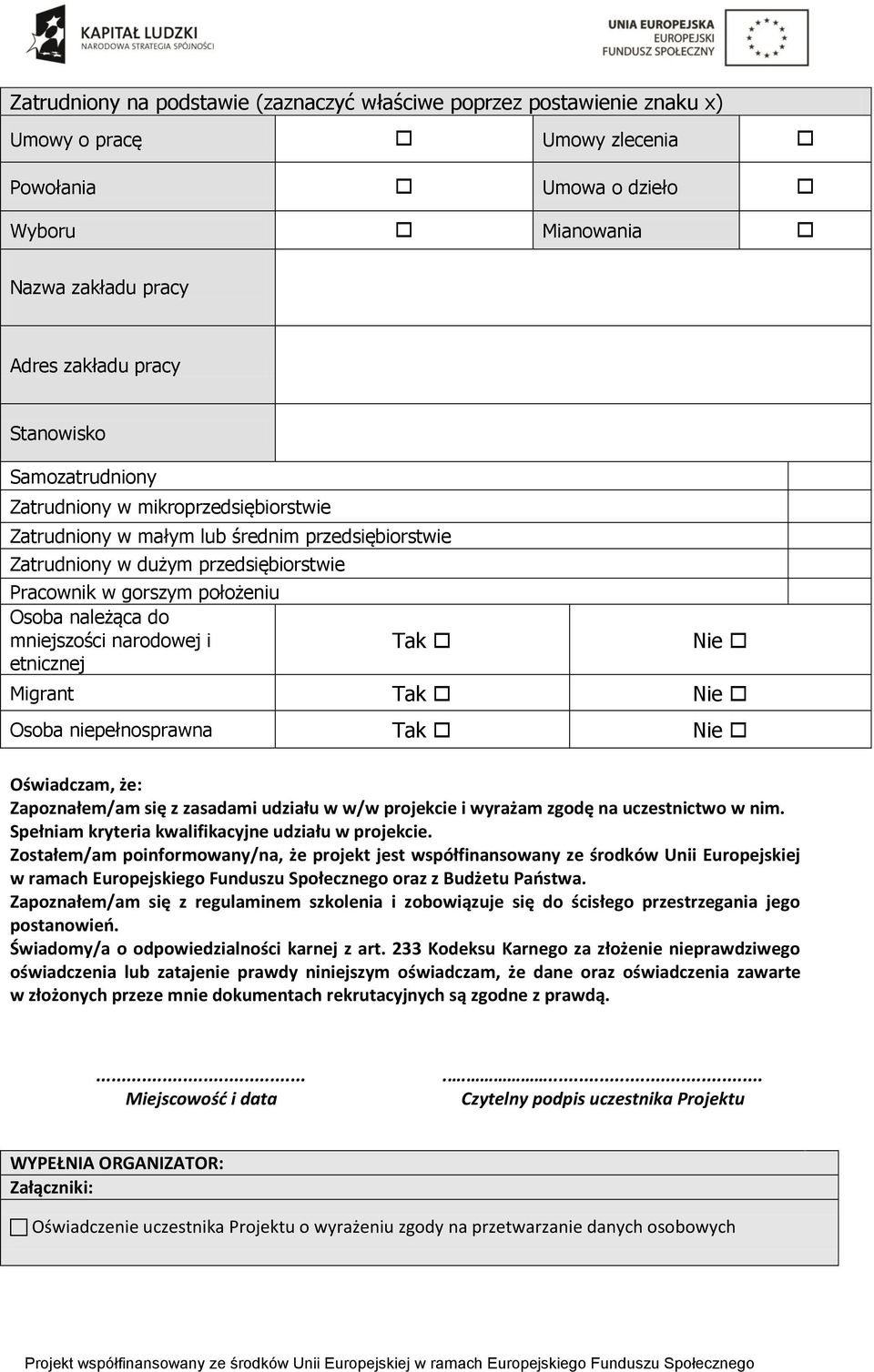 mniejszości narodowej i etnicznej Tak Nie Migrant Tak Nie Osoba niepełnosprawna Tak Nie Oświadczam, że: Zapoznałem/am się z zasadami udziału w w/w projekcie i wyrażam zgodę na uczestnictwo w nim.