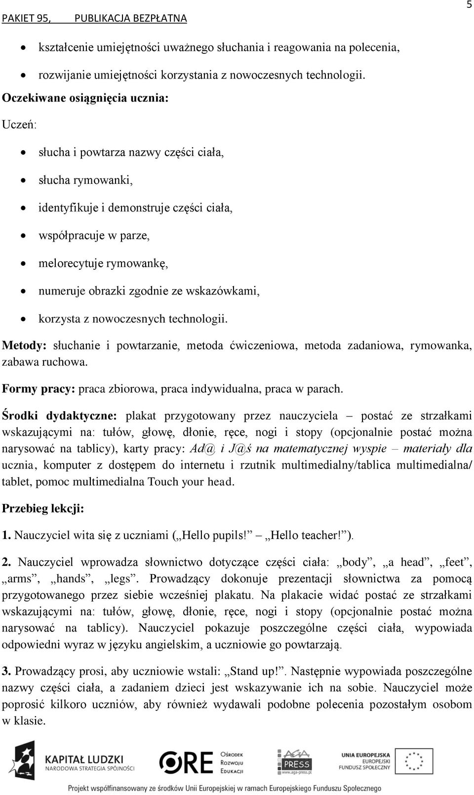 zgodnie ze wskazówkami, korzysta z nowoczesnych technologii. Metody: słuchanie i powtarzanie, metoda ćwiczeniowa, metoda zadaniowa, rymowanka, zabawa ruchowa.