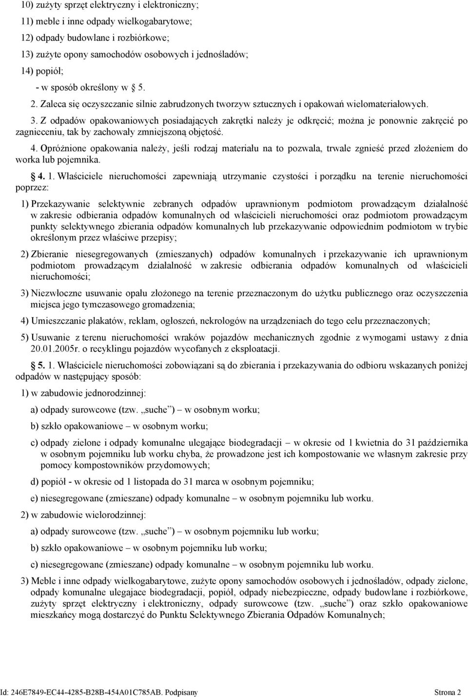 Z odpadów opakowaniowych posiadających zakrętki należy je odkręcić; można je ponownie zakręcić po zagnieceniu, tak by zachowały zmniejszoną objętość. 4.