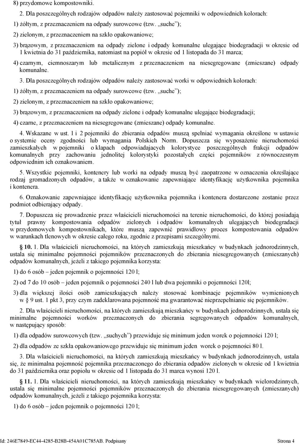 natomiast na popiół w okresie od 1 listopada do 31 marca; 4) czarnym, ciemnoszarym lub metalicznym z przeznaczeniem na niesegregowane (zmieszane) odpady komunalne. 3. Dla poszczególnych rodzajów odpadów należy zastosować worki w odpowiednich kolorach: 1) żółtym, z przeznaczeniem na odpady surowcowe (tzw.