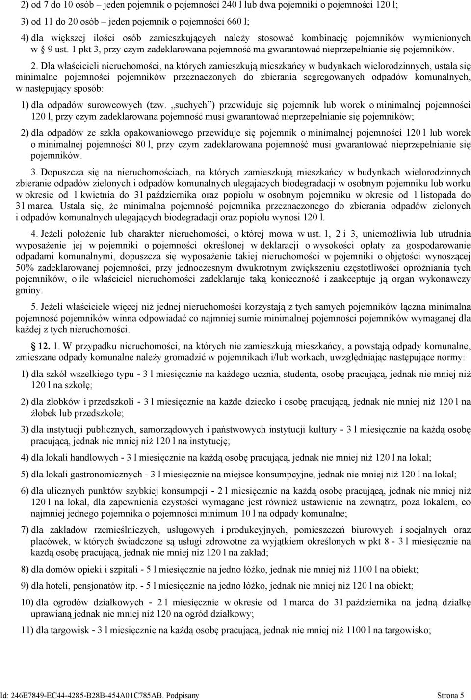 Dla właścicieli nieruchomości, na których zamieszkują mieszkańcy w budynkach wielorodzinnych, ustala się minimalne pojemności pojemników przeznaczonych do zbierania segregowanych odpadów komunalnych,