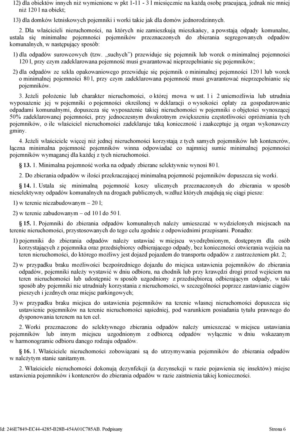 Dla właścicieli nieruchomości, na których nie zamieszkują mieszkańcy, a powstają odpady komunalne, ustala się minimalne pojemności pojemników przeznaczonych do zbierania segregowanych odpadów