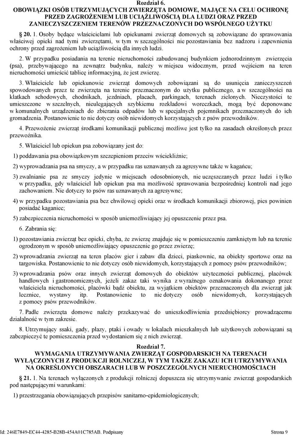 Osoby będące właścicielami lub opiekunami zwierząt domowych są zobowiązane do sprawowania właściwej opieki nad tymi zwierzętami, w tym w szczególności nie pozostawiania bez nadzoru i zapewnienia