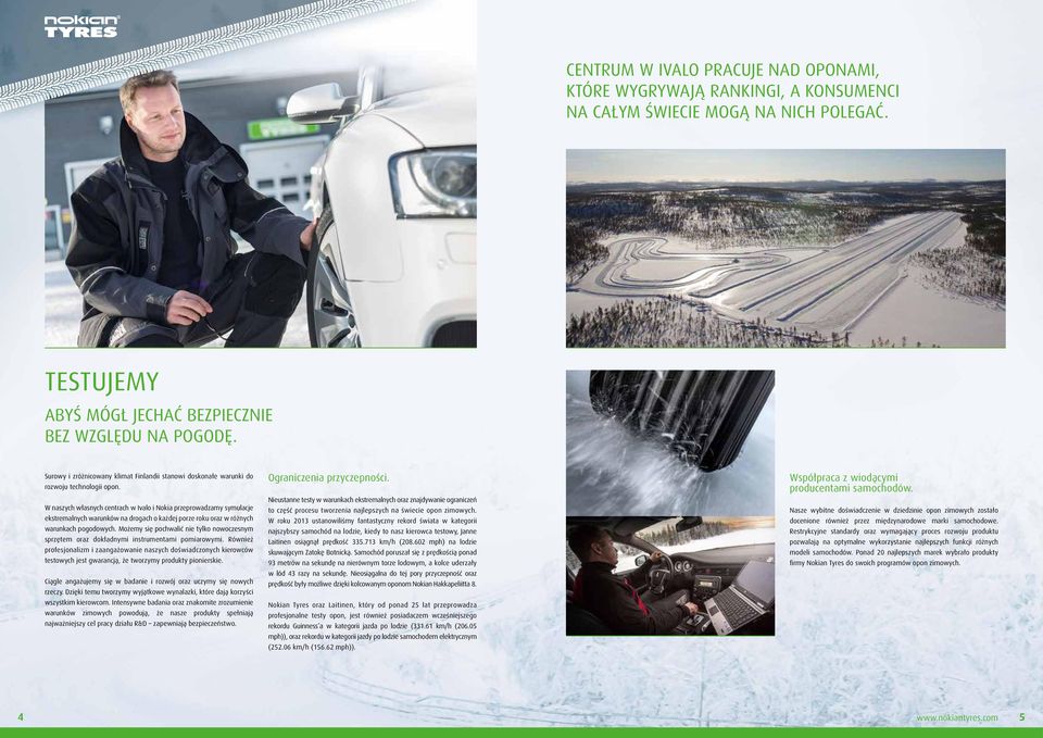 W naszych własnych centrach w Ivalo i Nokia przeprowadzamy symulacje ekstremalnych warunków na drogach o każdej porze roku oraz w różnych warunkach pogodowych.