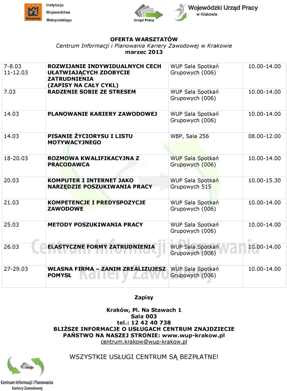 03 KOMPUTER I INTERNET JAKO NARZĘDZIE POSZUKIWANIA PRACY Grupowych 515 10.00-15.30 21.03 KOMPETENCJE I PREDYSPOZYCJE ZAWODOWE 25.03 METODY POSZUKIWANIA PRACY 26.03 ELASTYCZNE FORMY ZATRUDNIENIA 27-29.