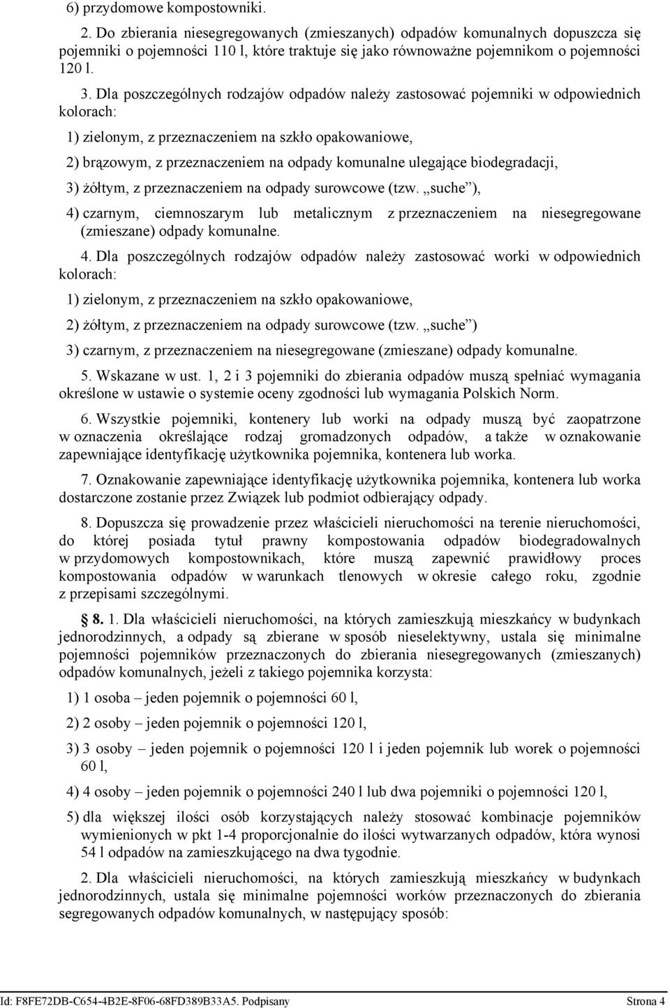 Dla poszczególnych rodzajów odpadów należy zastosować pojemniki w odpowiednich kolorach: 1) zielonym, z przeznaczeniem na szkło opakowaniowe, 2) brązowym, z przeznaczeniem na odpady komunalne