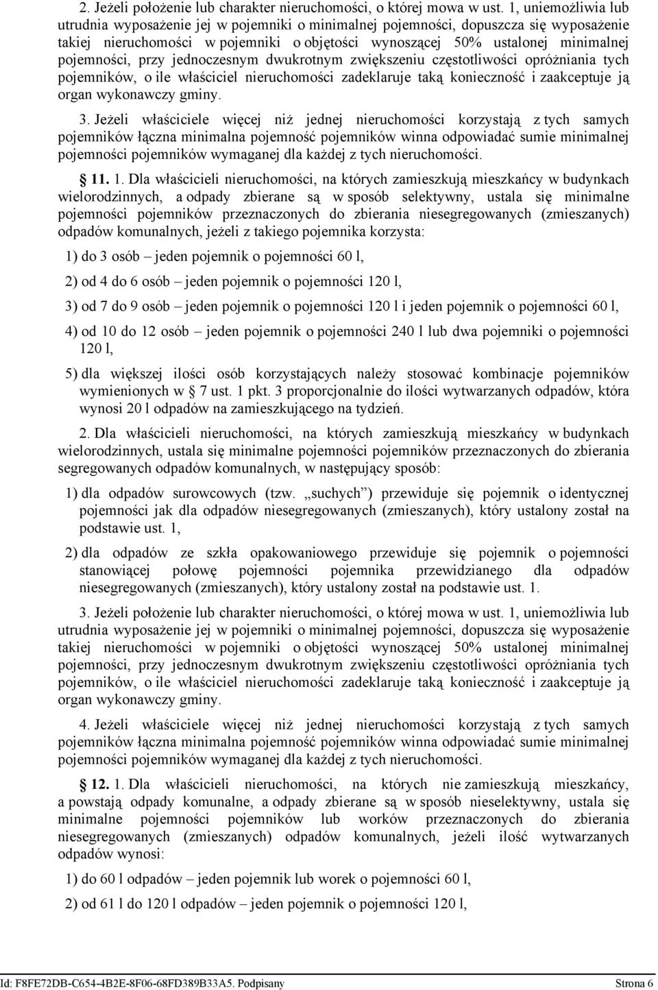pojemności, przy jednoczesnym dwukrotnym zwiększeniu częstotliwości opróżniania tych pojemników, o ile właściciel nieruchomości zadeklaruje taką konieczność i zaakceptuje ją organ wykonawczy gminy. 3.