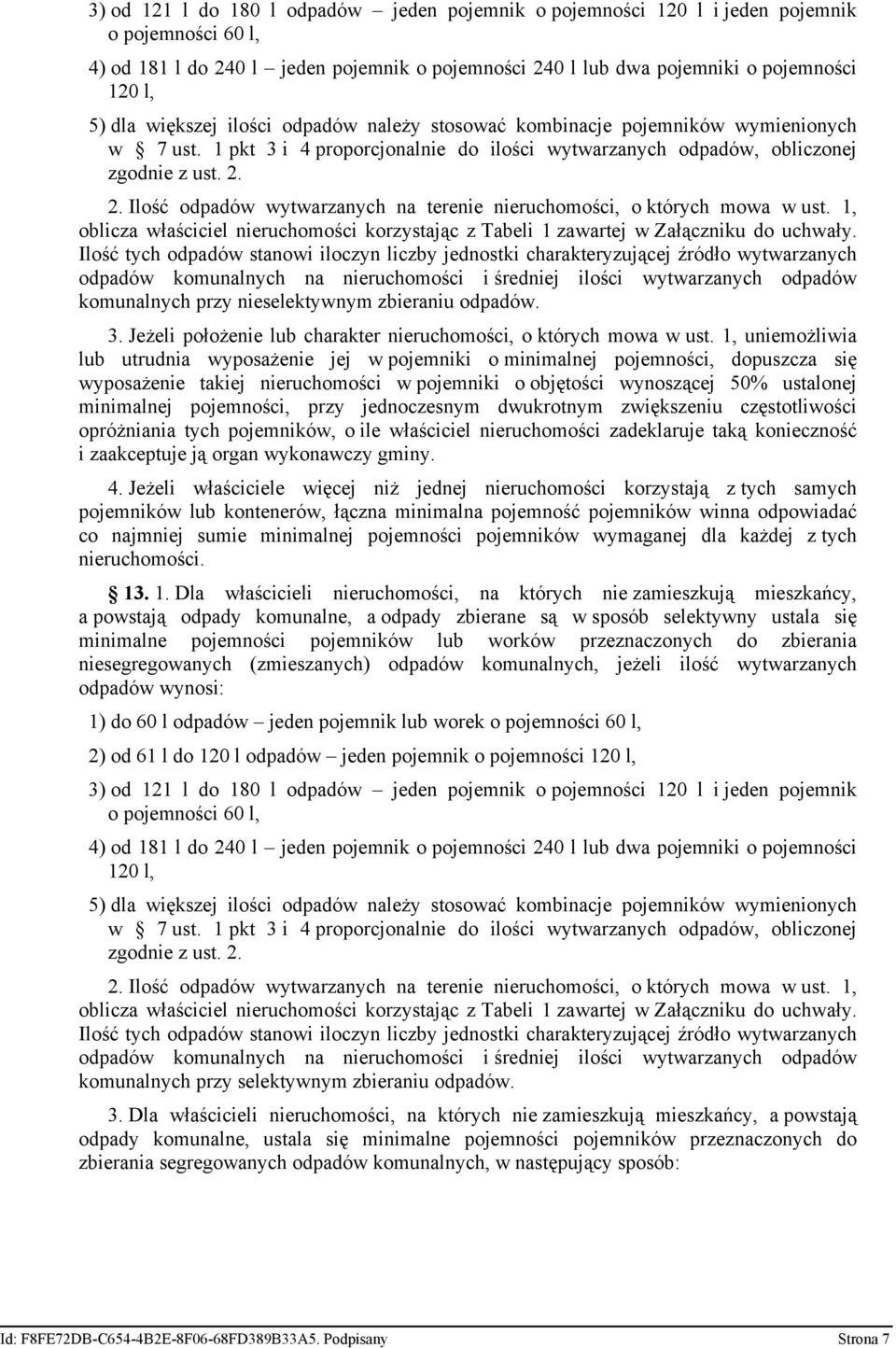 2. Ilość odpadów wytwarzanych na terenie nieruchomości, o których mowa w ust. 1, oblicza właściciel nieruchomości korzystając z Tabeli 1 zawartej w Załączniku do uchwały.