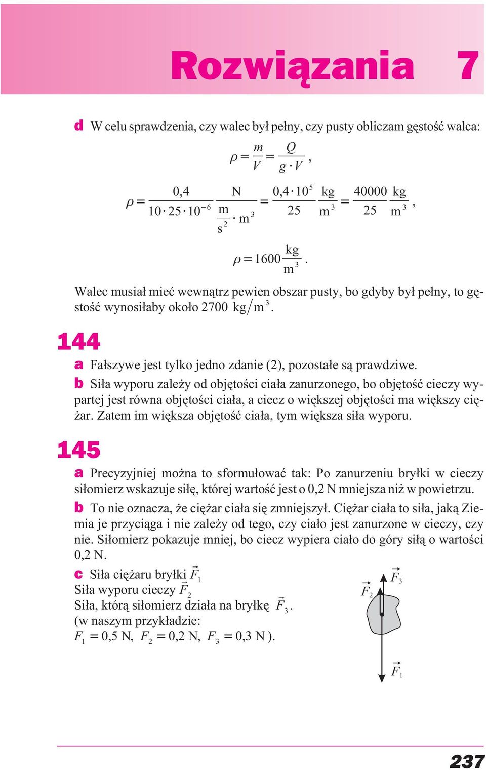 b Si³a wyporu zale y od objêtoœci cia³a zanurzonego, bo objêtoœæ cieczy wypartej jest równa objêtoœci cia³a, a ciecz o wiêkszej objêtoœci ma wiêkszy ciê- ar.